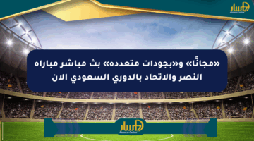 «مجانًا» و«بجودات متعددة» بث مباشر مباراة النصر والاتحاد بالدوري السعودي الآن